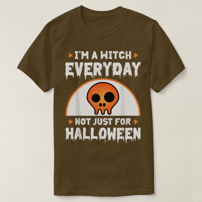 T-shirt I'm A Witch Everyday Not Just For Halloween Funny  (Design devant)