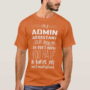 T-shirt Im Admin Assistant I Résoudre des problèmes que vo