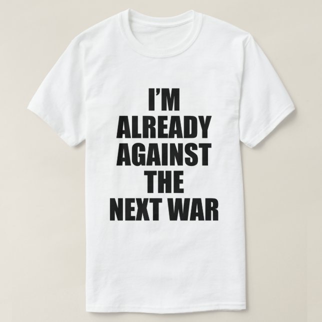 T-SHIRT I'M ALREADY AGAINST THE NEXT WAR (Design devant)