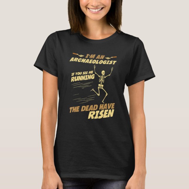 T-shirt I'm an Archaeologist If I Running The Dead Have Ri (Devant)