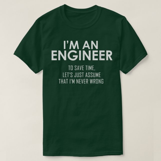 T-shirt Im An Engineer To Save Time, Lets Assume Im Never  (Design devant)