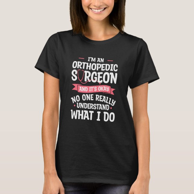 T-shirt I'm An Orthopedic Surgeon And It's Okay Orthopedis (Devant)