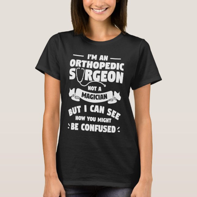 T-shirt I'm An Orthopedic Surgeon Not A Magician Orthopedi (Devant)