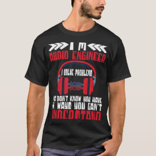 T-shirt Im Audio Engineer I Solve Problems Audio Engineer