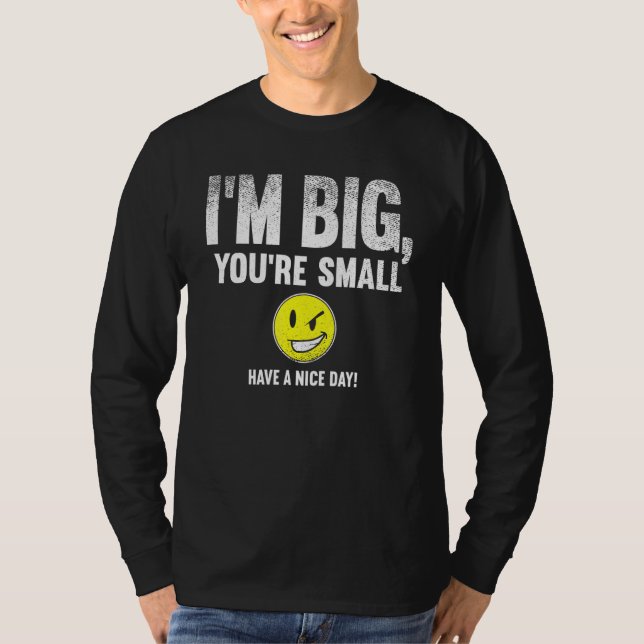 T-shirt I'm Big  You're Small Have A Nice Day  (Devant)