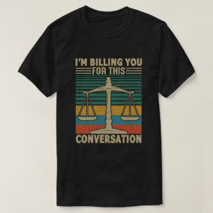 T-shirt I'm Billing You For This Conversation Funny Lawyer