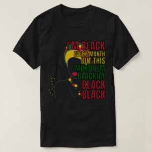T-shirt I'm Black Every Month But This Month I'm Blackity 