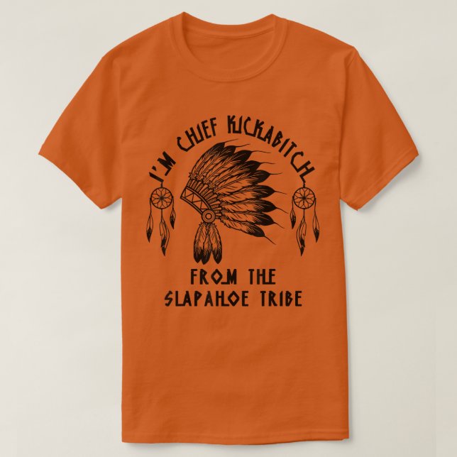 T-shirt Im Chief Kickabitch From The SlapAhoe Tribe  (Design devant)