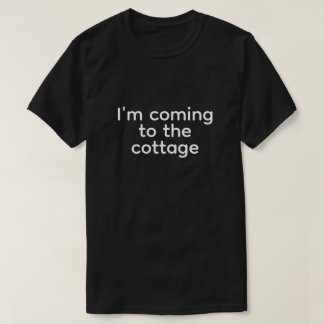 T-shirt i'm coming to the cottage