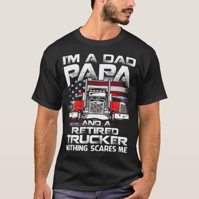T-shirt I'm Dad papa Retired Trucker Nothing Scares Me USA (Devant)