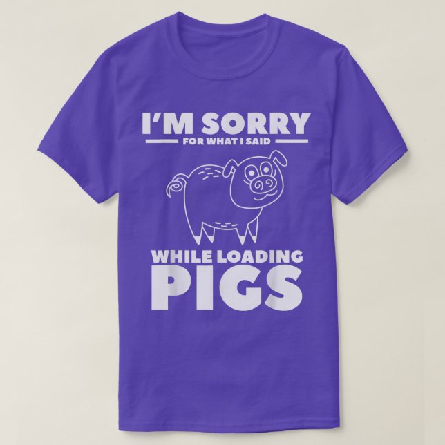 T-shirt I'm Désolé For What I Said While Loading Pigs Pig  (Design devant)