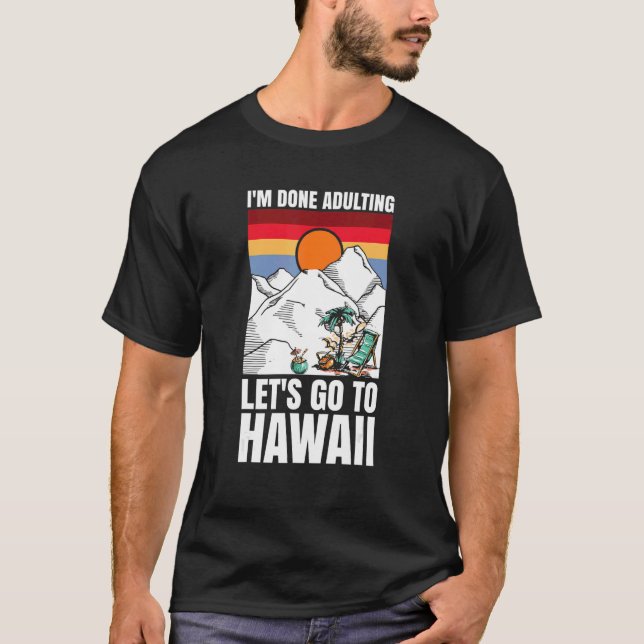 T-shirt I'm done adulting let's go to Hawaii (Devant)