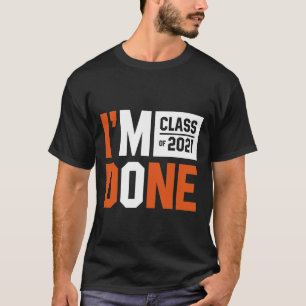 T-shirt I'm Done Class of 2021 - Graduation Gift Funny