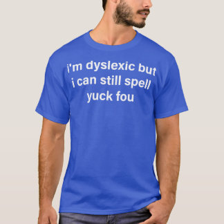T-shirt im dyslexique mais je peux toujours épeler yuck fo