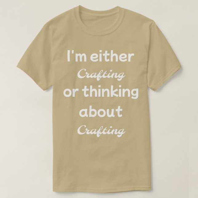 T-shirt Im either crafting or thinking about  (Design devant)