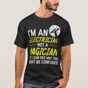 T-shirt Im Electrician Not Magician Be Confused Cool Don
