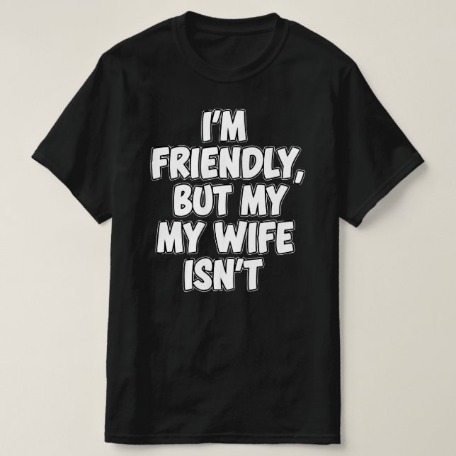 T-shirt I'm Friendly But My Wife Isn't | Sarcastic Marriag (Design devant)