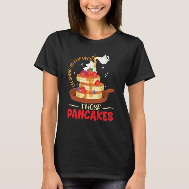 T-shirt Im Going To Flip Over Those Pancakes Breakfast Pan (Devant)