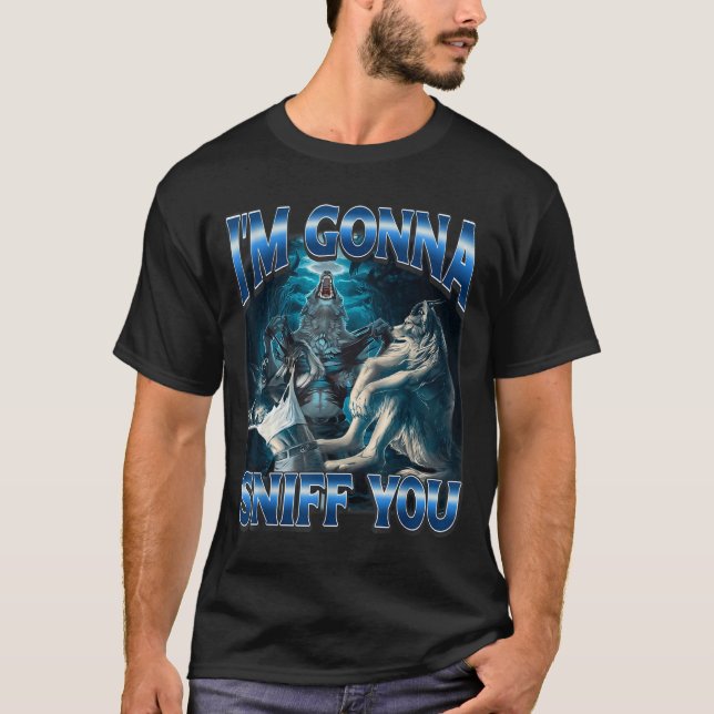 T-shirt I'm Gonna Sniff You Funny Alpha Wolf Meme Unhinged (Devant)