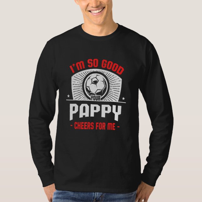 T-shirt I'm Good Your Pappy Cheers for Me  Soccer Player (Devant)
