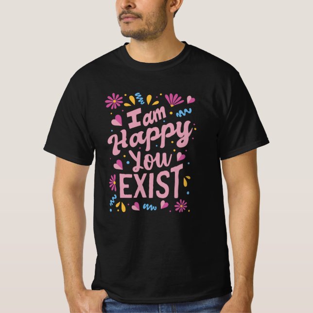 T-shirt I'm happy you exist (Devant)
