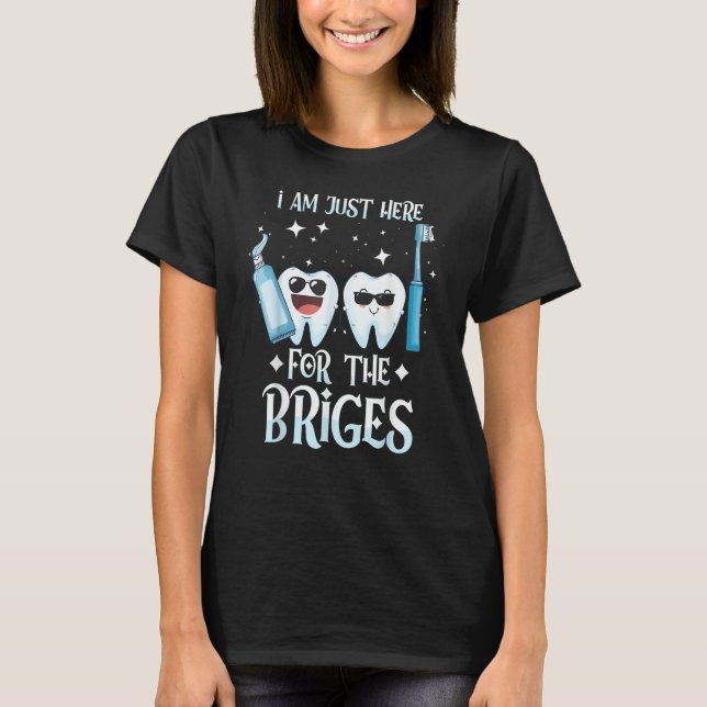 T-shirt I'm Here For The Bridges   Dentist Helper and Dent (Devant)