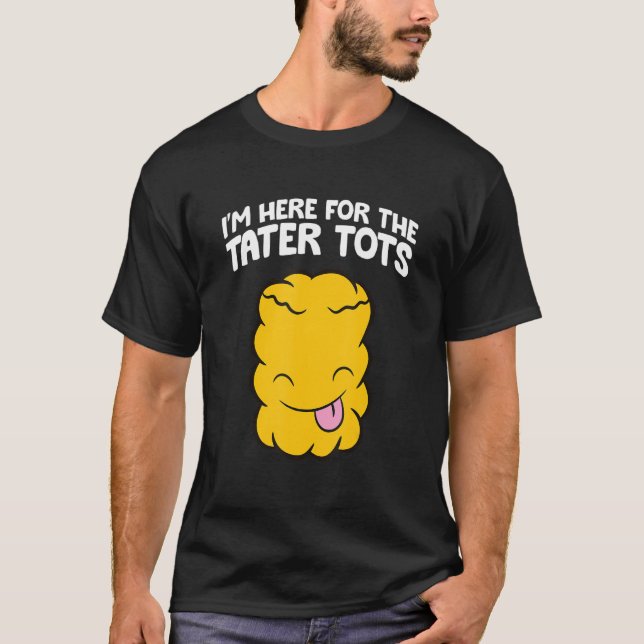 T-shirt I'm Here For The Tater Tots (Devant)