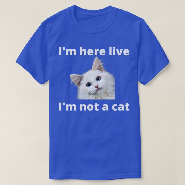 T-shirt Im Here Live Im Not A Cat 6 (Design devant)