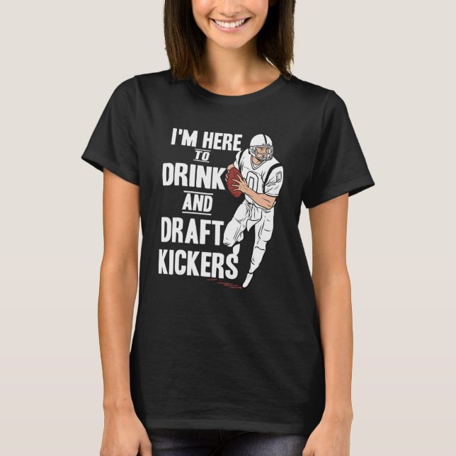 T-shirt I'm Here to Drink and Draft Kickers Fantasy Footba (Devant)