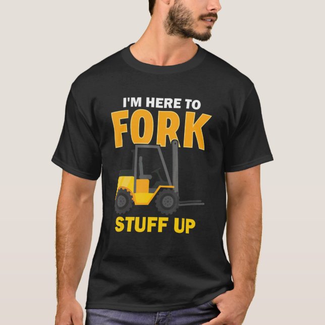 T-shirt I'm Here To Fork Stuff Up  Forklift Driver (Devant)