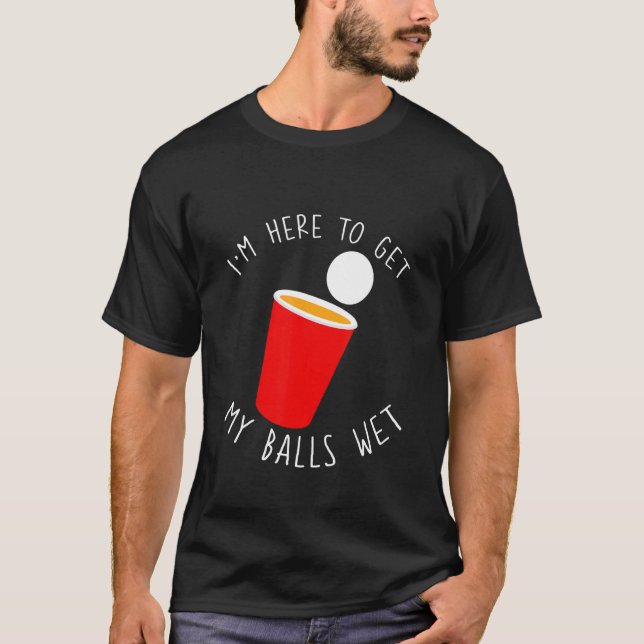 T-shirt I'm Here To Get My Balls Wet     (Devant)