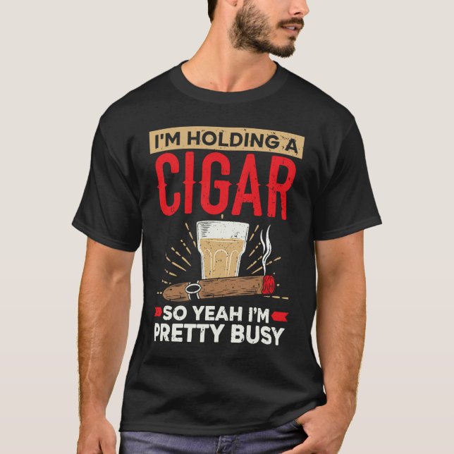 T-shirt I'm Holding A Cigar So Yeah I'm Pretty Busy Cigare (Devant)