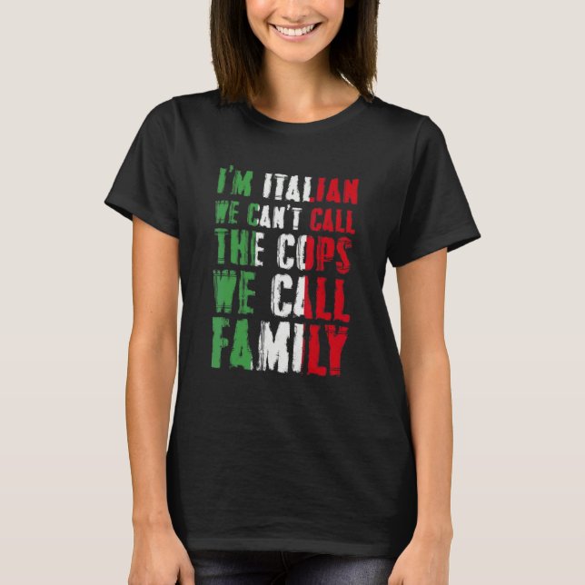 T-shirt I'm Italian We Can't Call Cops We Call Family (Devant)