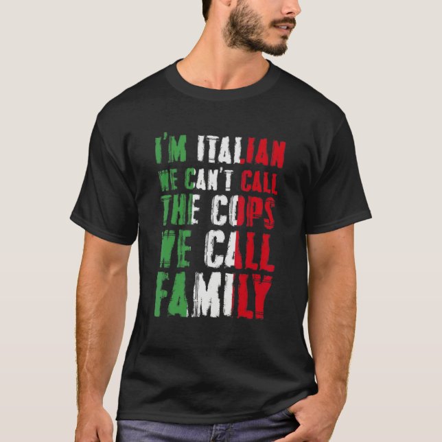 T-shirt I'm Italian We Can't Call Cops We Call Family (Devant)