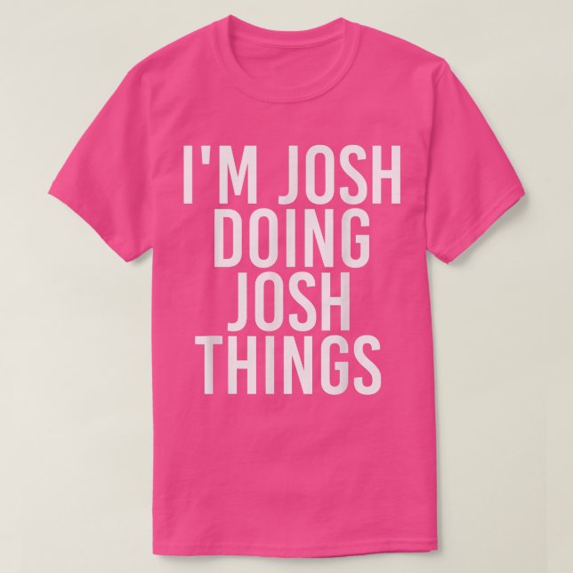 T-shirt I'M JOSH DOING JOSH THINGS Funny Birthday (Design devant)