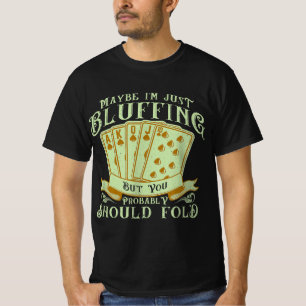 T-shirt I'm Just Bluffing But You Probably Should Fold