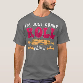 T-shirt I'm Just Gonna Roll With It Bakery Love Baking Lov
