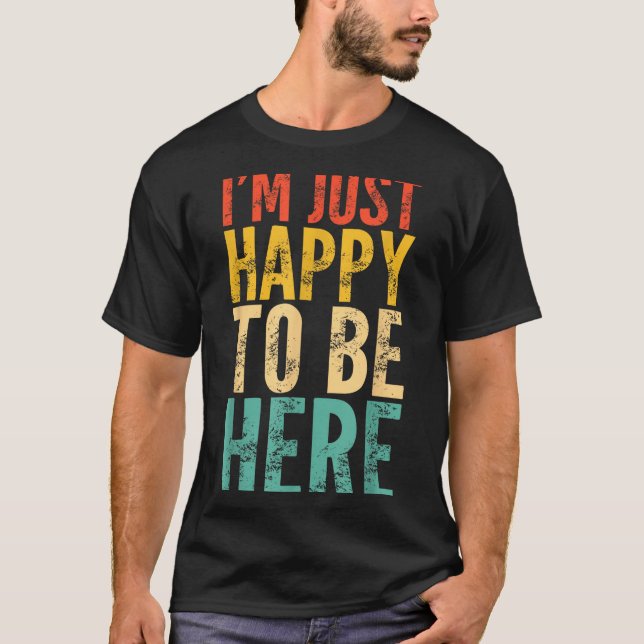 T-shirt I'm Just Happy To Be Here - Retro Funny Saying Sar (Devant)