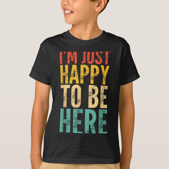 T-shirt I'm Just Happy To Be Here - Retro Funny Saying Sar (Devant)
