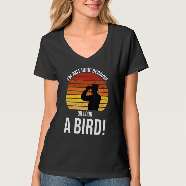 T-shirt I'm just here because oh look a bird  birds Birdin (Devant)