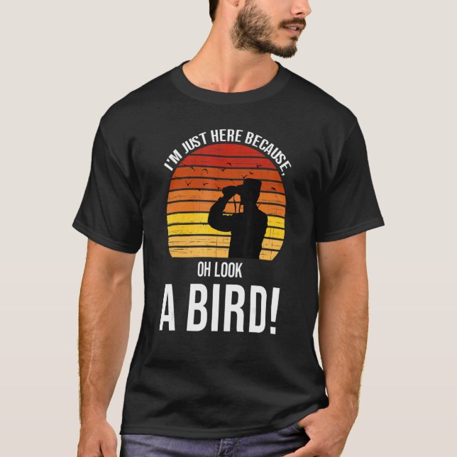 T-shirt I'm just here because oh look a bird  birds Birdin (Devant)