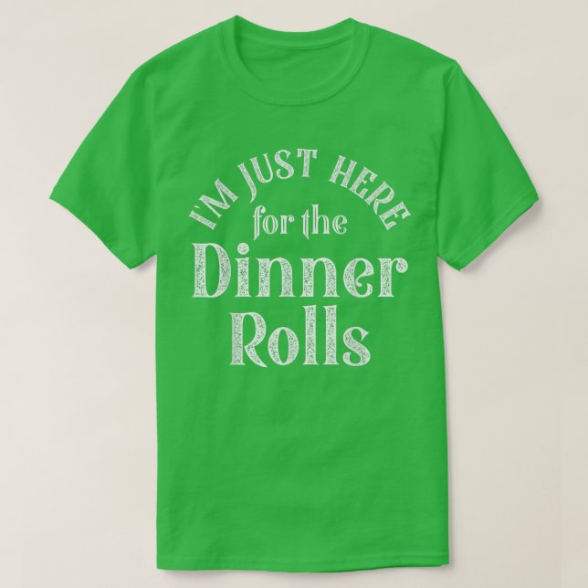 T-shirt I'm Just Here For The Dinner Rolls Funny Thanksgiv (Design devant)