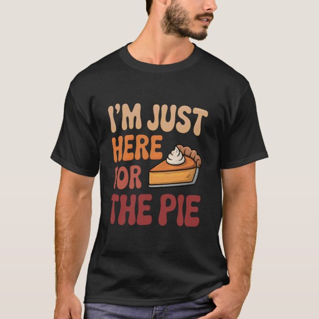 T-shirt I'm Just Here for The Pie Day Funny Thanksgiving (Devant)