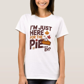 T-shirt I'm Just Here For The Pie Eh? Funny Canadian