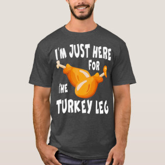 T-shirt Im just here for the Turkey Leg  Food Gift