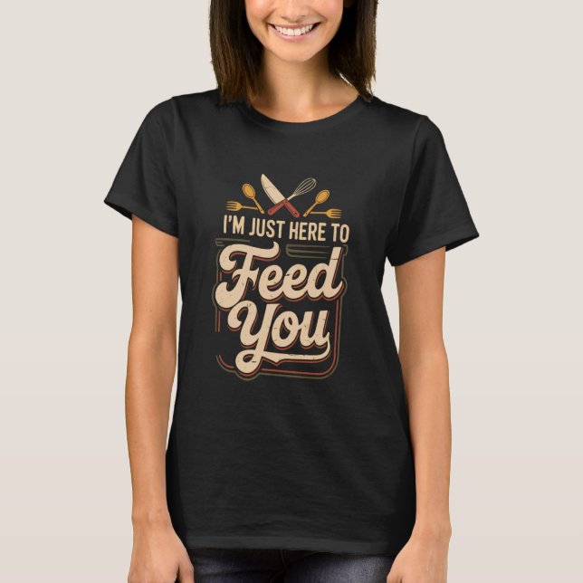 T-shirt I'm Just Here To Feed You Chef Kitchen Staff Cook  (Devant)