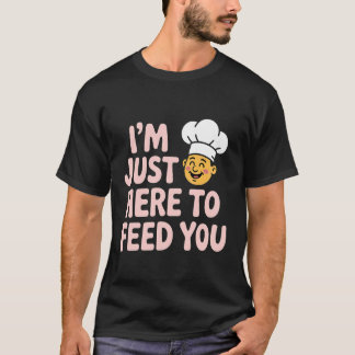 T-shirt I'm Just Here to Feed You Chef Kitchen Staff Cook 