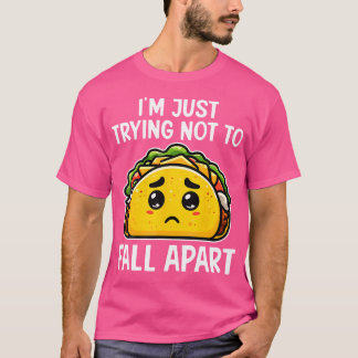 T-shirt I'M Just Trying Not To Fall Apart Taco Mexican Foo