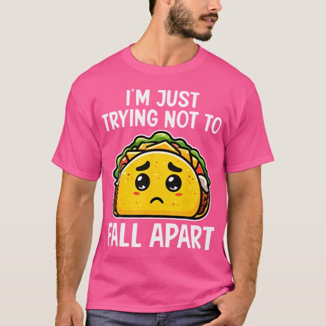 T-shirt I'M Just Trying Not To Fall Apart Taco Mexican Foo (Devant)