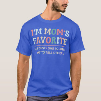 T-shirt Im Moms Favorite Seriously Sheold Me Notoell Funny